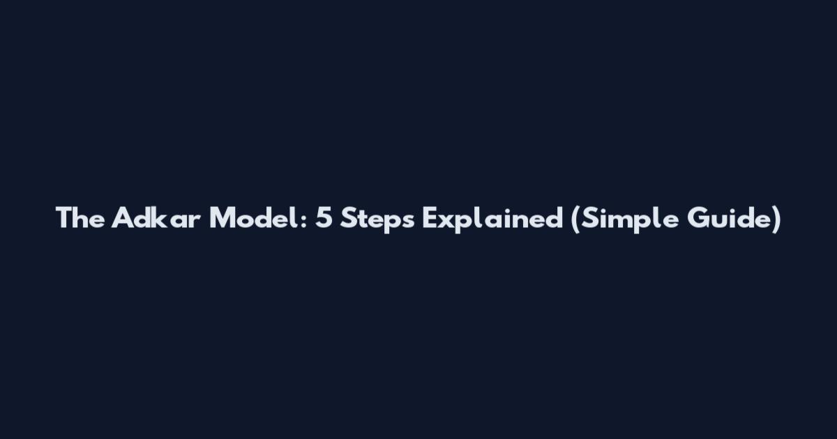 The Adkar Model: 5 Steps Explained (Simple Guide)