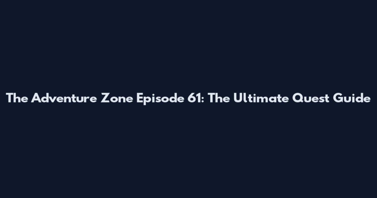 The Adventure Zone Episode 61: The Ultimate Quest Guide