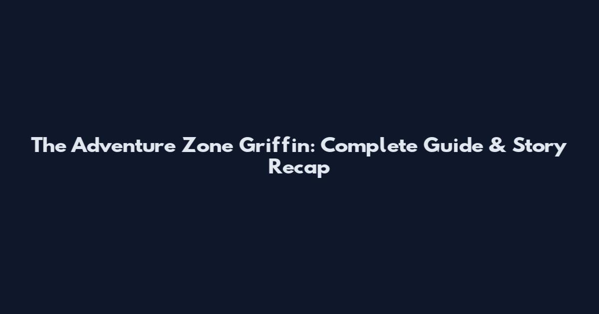 The Adventure Zone Griffin: Complete Guide & Story Recap