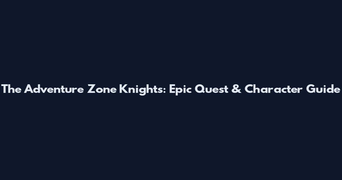 The Adventure Zone Knights: Epic Quest & Character Guide