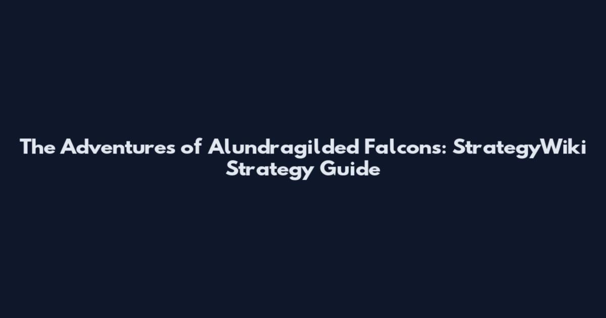 The Adventures of Alundragilded Falcons: StrategyWiki Strategy Guide