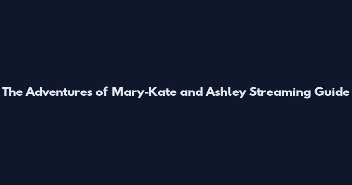 The Adventures of Mary-Kate and Ashley Streaming Guide