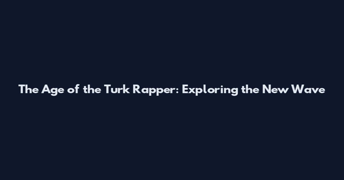 The Age of the Turk Rapper: Exploring the New Wave