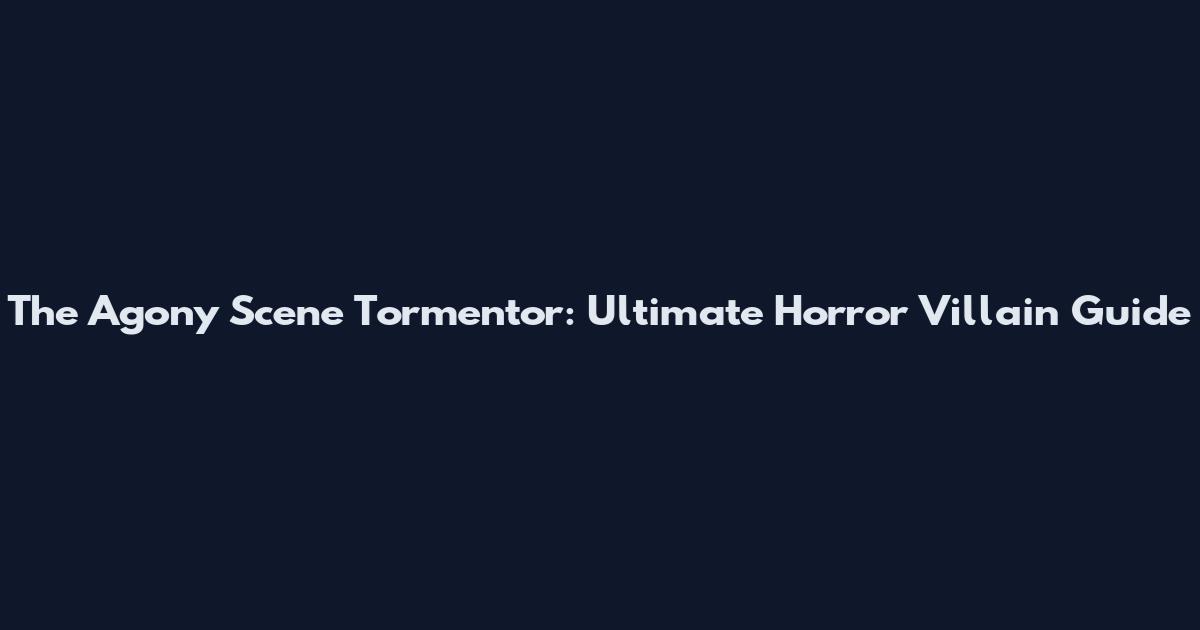 The Agony Scene Tormentor: Ultimate Horror Villain Guide