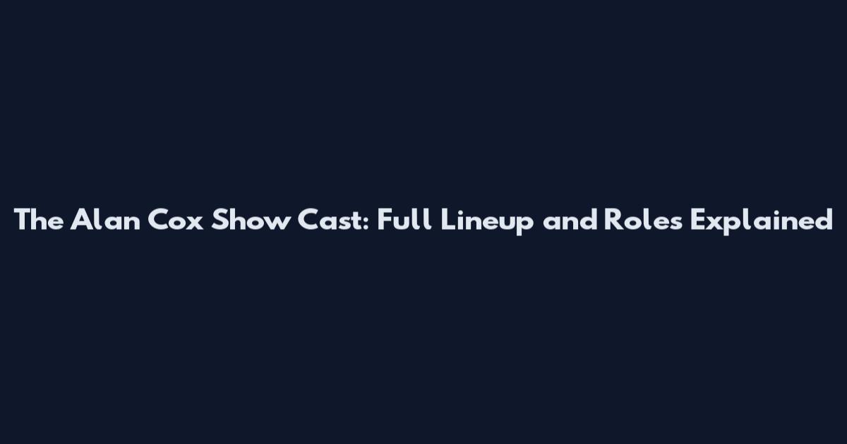 The Alan Cox Show Cast: Full Lineup and Roles Explained