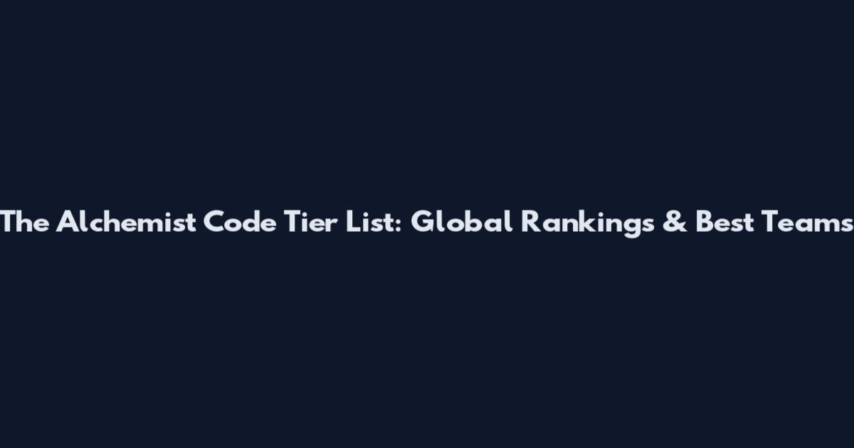 The Alchemist Code Tier List: Global Rankings & Best Teams