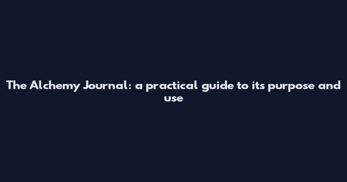 The Alchemy Journal: a practical guide to its purpose and use