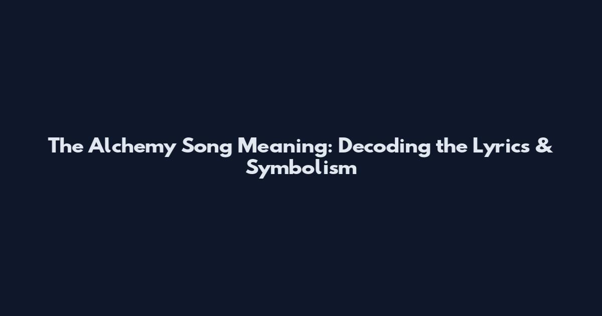 The Alchemy Song Meaning: Decoding the Lyrics & Symbolism
