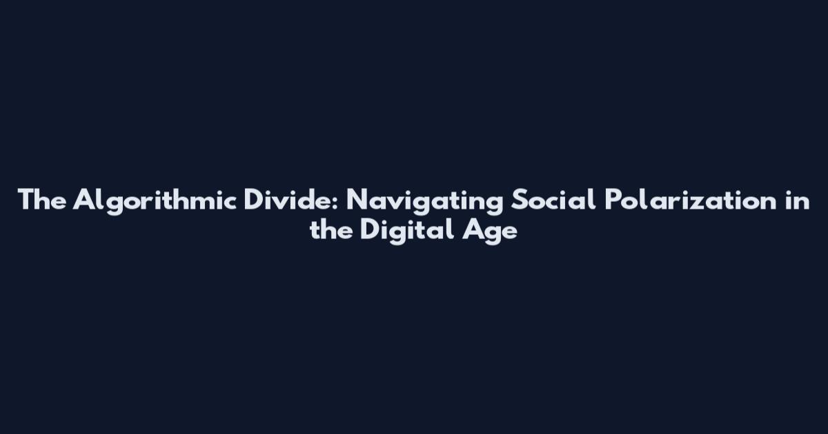 The Algorithmic Divide: Navigating Social Polarization in the Digital Age