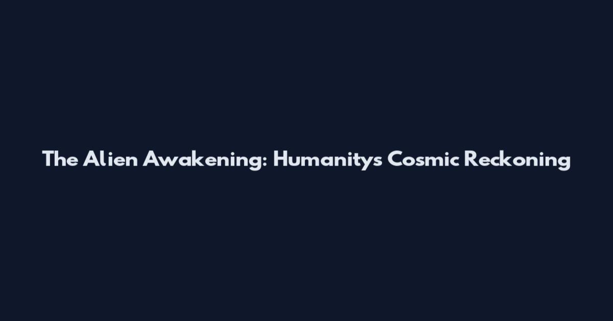 The Alien Awakening: Humanity's Cosmic Reckoning