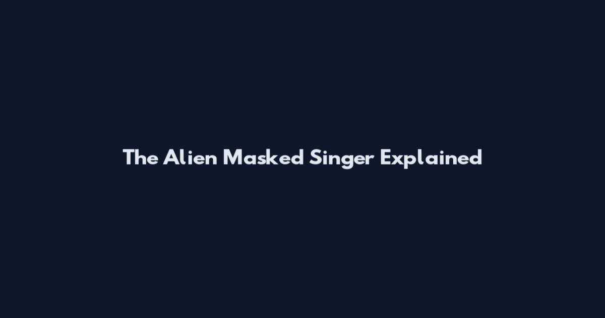 The Alien Masked Singer Explained