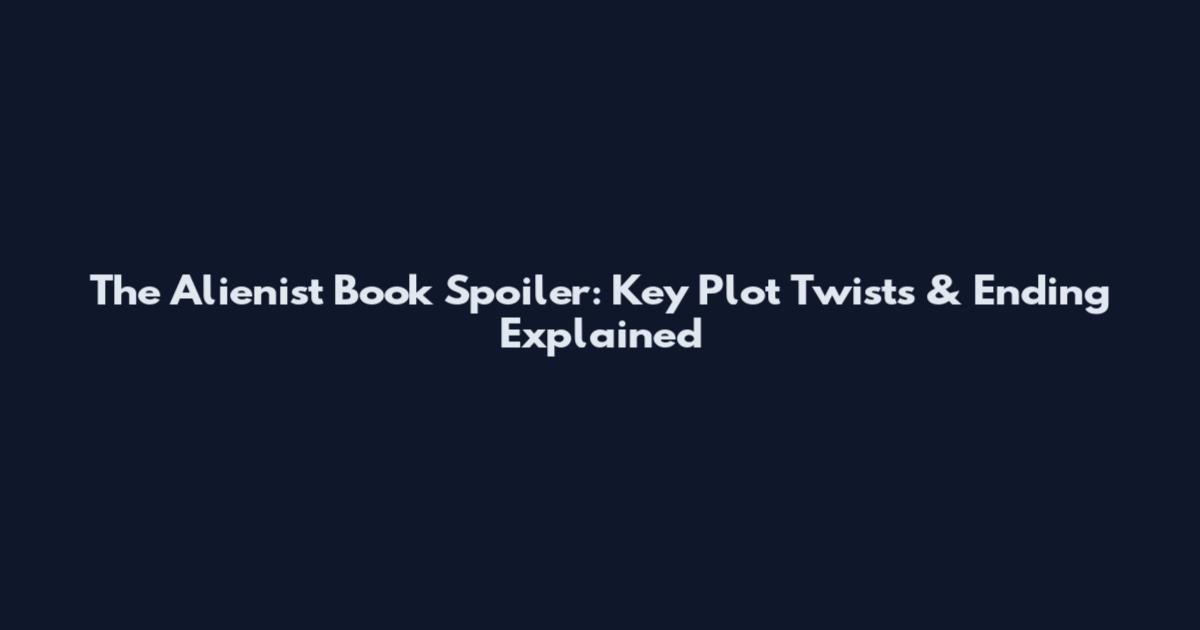 The Alienist Book Spoiler: Key Plot Twists & Ending Explained