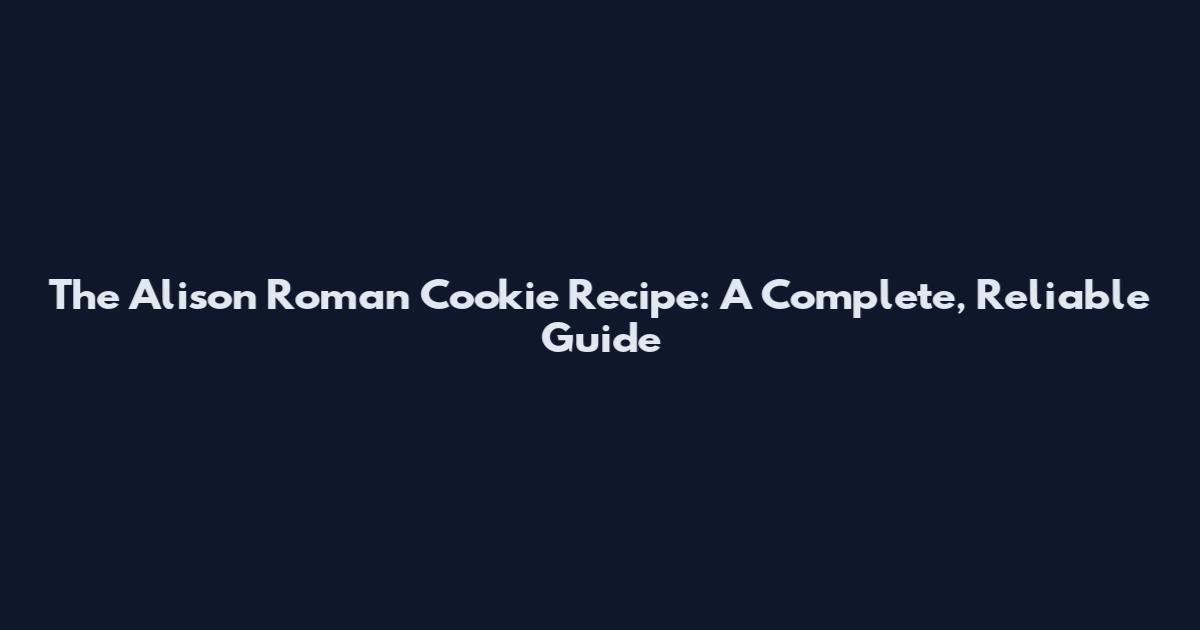 The Alison Roman Cookie Recipe: A Complete, Reliable Guide