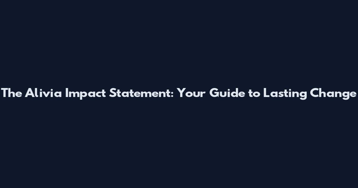 The Alivia Impact Statement: Your Guide to Lasting Change