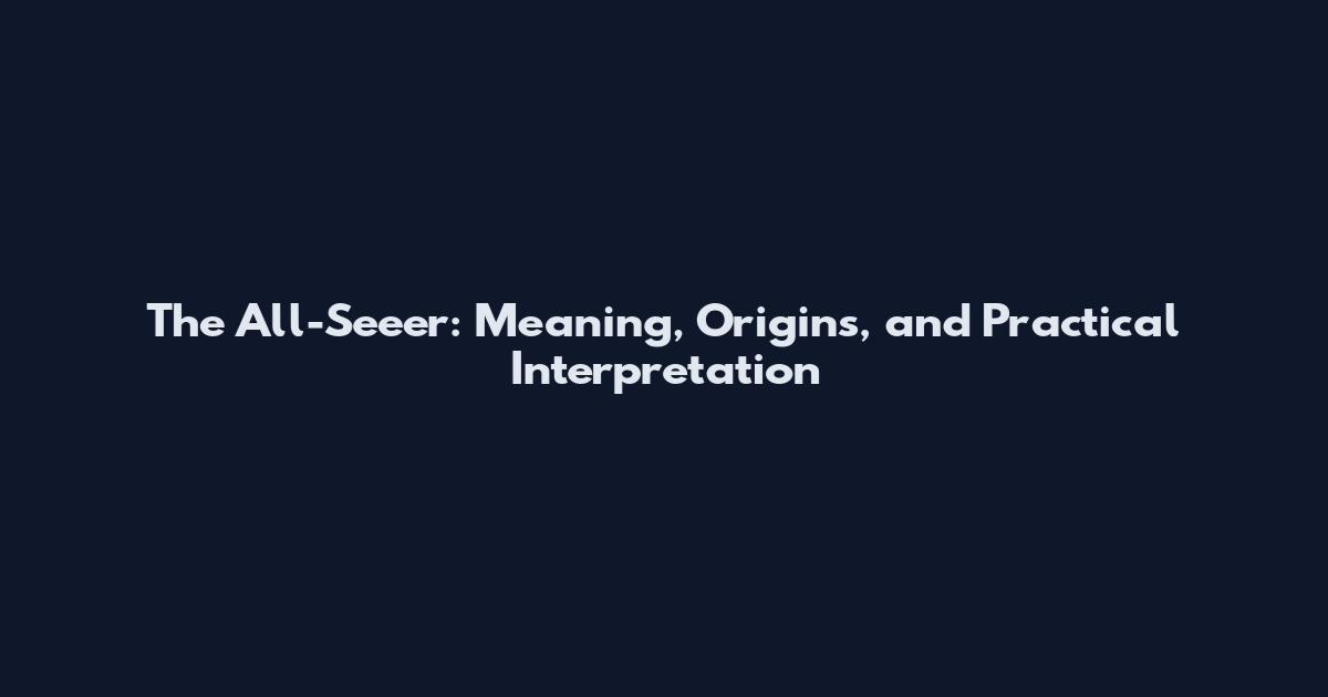 The All-Seeer: Meaning, Origins, and Practical Interpretation