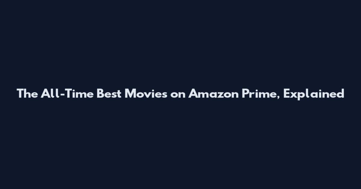 The All-Time Best Movies on Amazon Prime, Explained