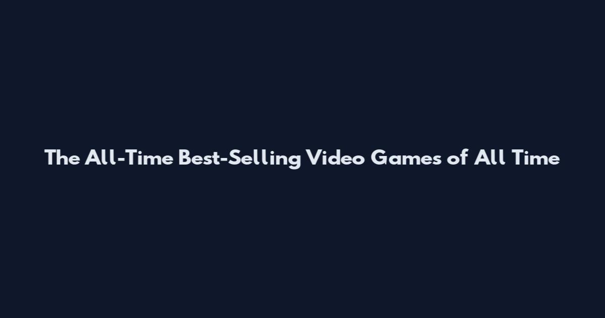 The All-Time Best-Selling Video Games of All Time