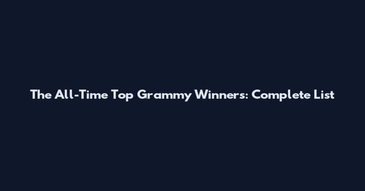 The All-Time Top Grammy Winners: Complete List