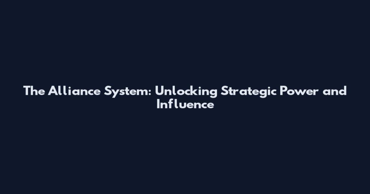 The Alliance System: Unlocking Strategic Power and Influence