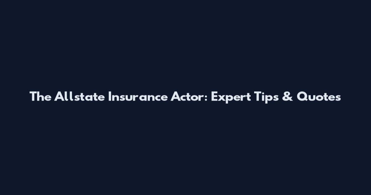 The Allstate Insurance Actor: Expert Tips & Quotes