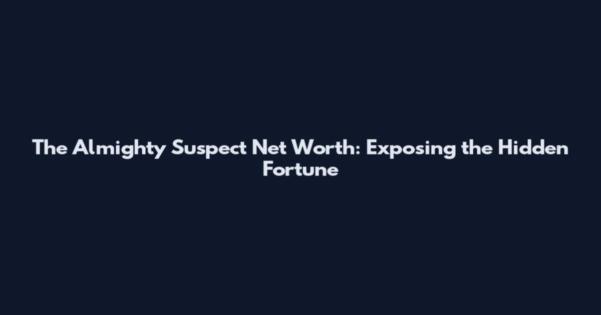 The Almighty Suspect Net Worth: Exposing the Hidden Fortune