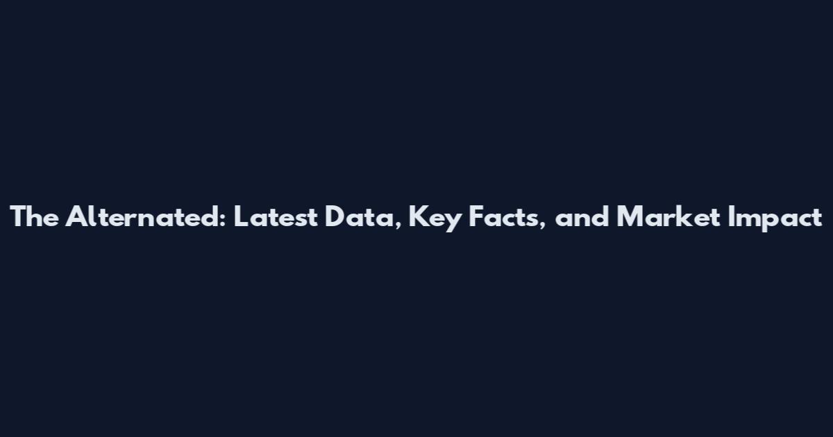 The Alternated: Latest Data, Key Facts, and Market Impact