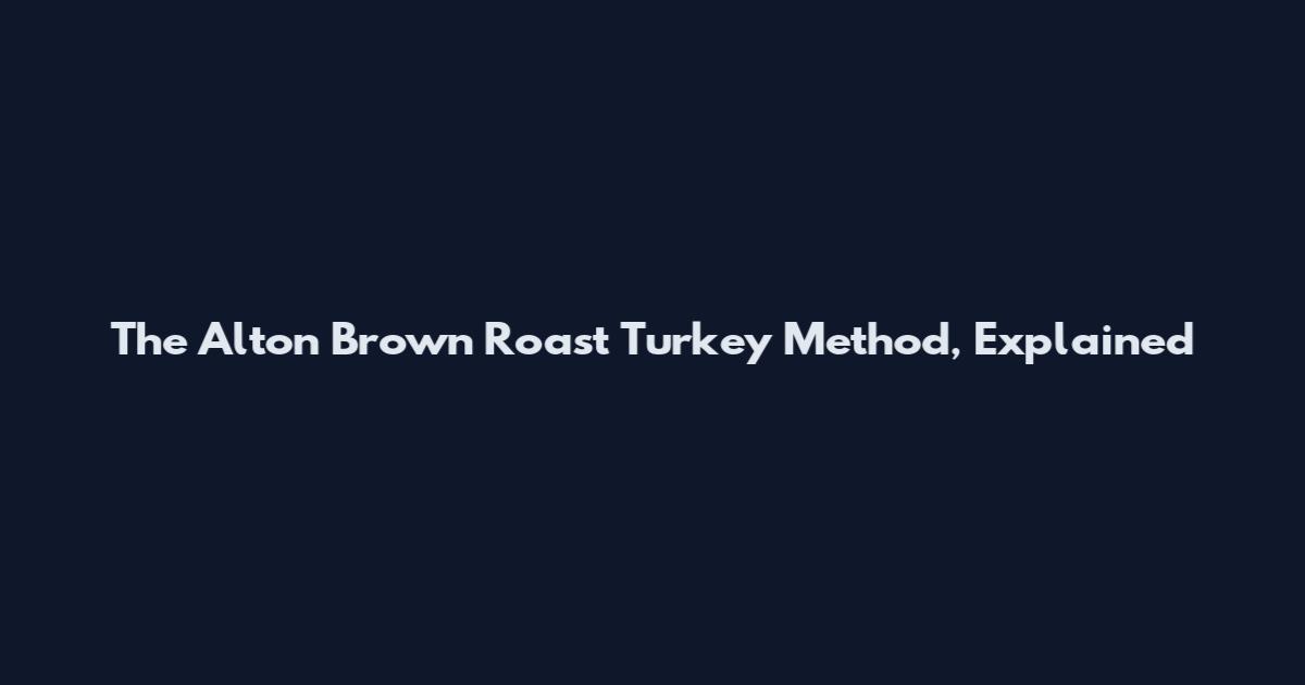 The Alton Brown Roast Turkey Method, Explained