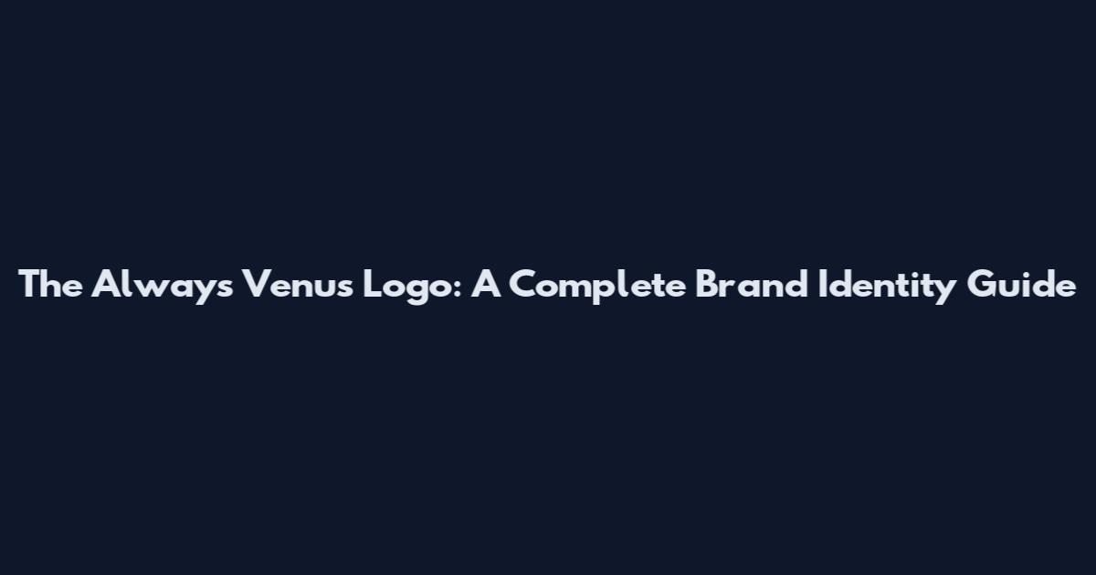 The Always Venus Logo: A Complete Brand Identity Guide