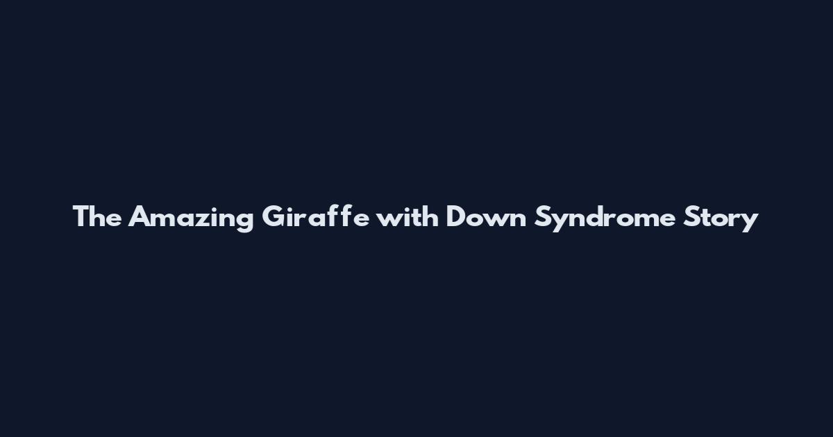 The Amazing Giraffe with Down Syndrome Story