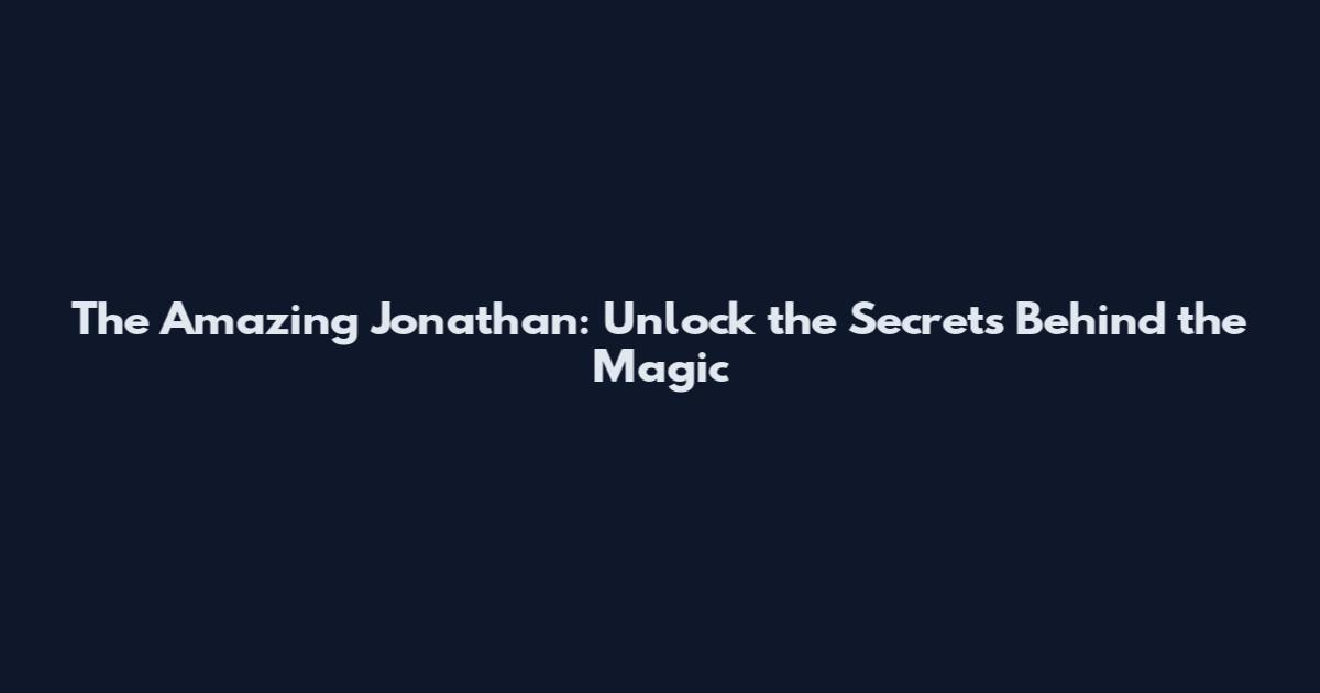 The Amazing Jonathan: Unlock the Secrets Behind the Magic