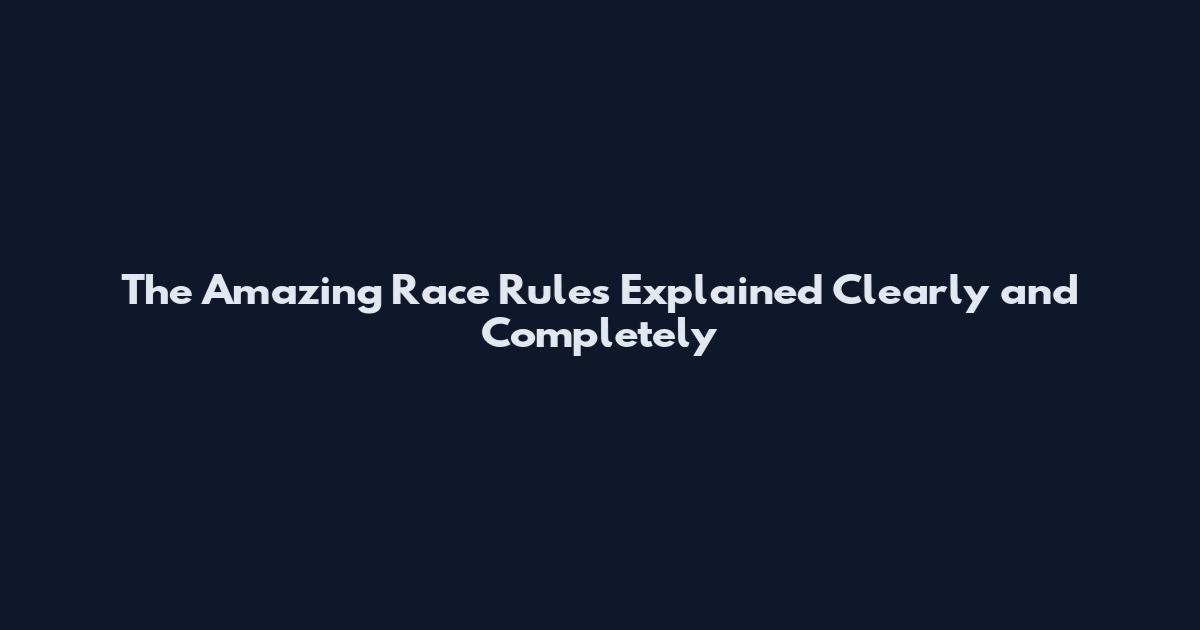 The Amazing Race Rules Explained Clearly and Completely