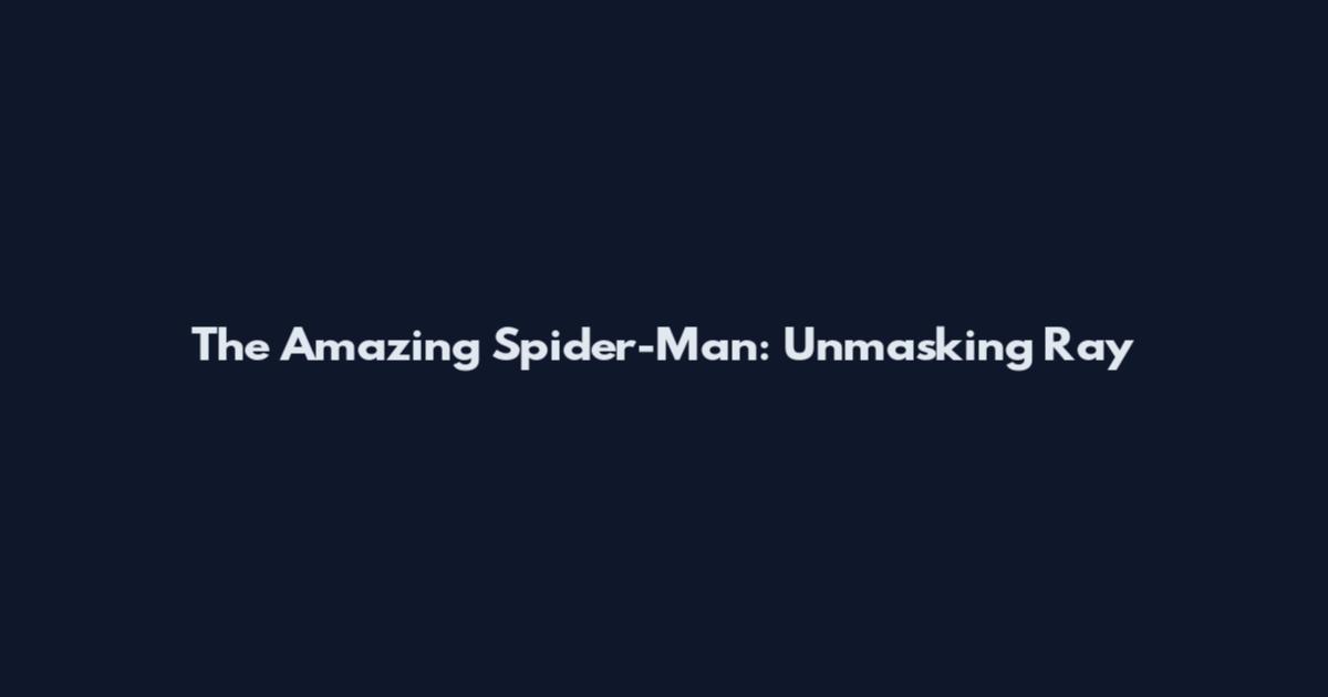 The Amazing Spider-Man: Unmasking Ray