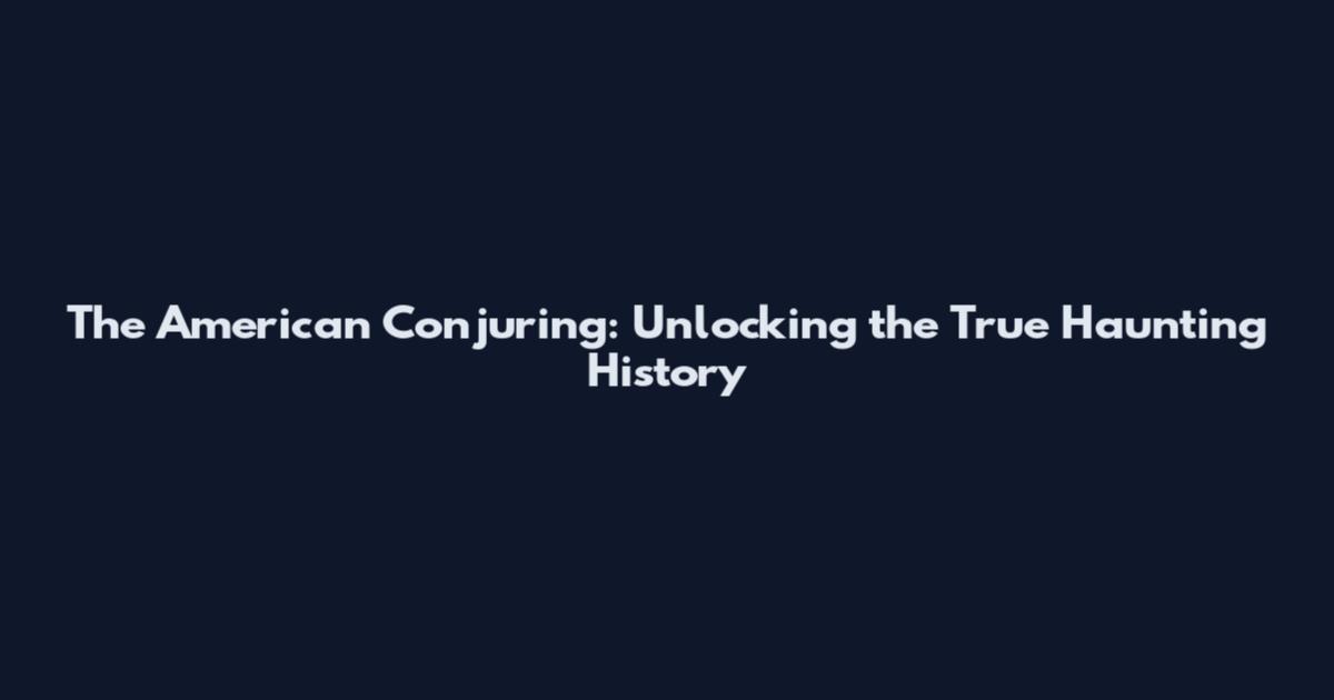 The American Conjuring: Unlocking the True Haunting History