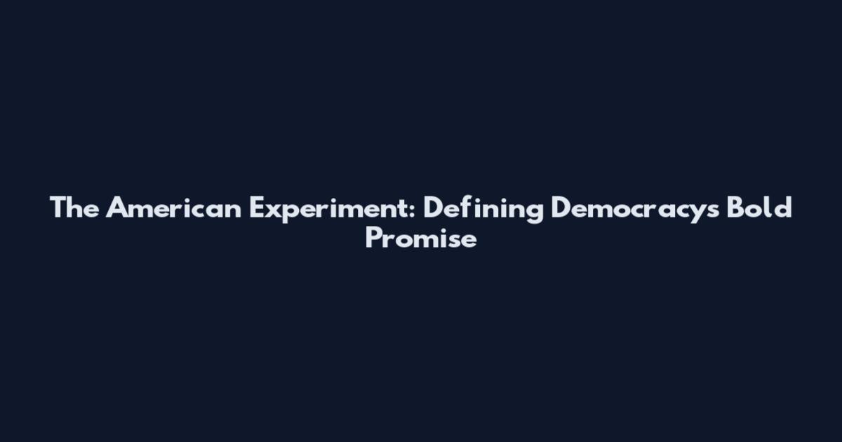The American Experiment: Defining Democracy's Bold Promise