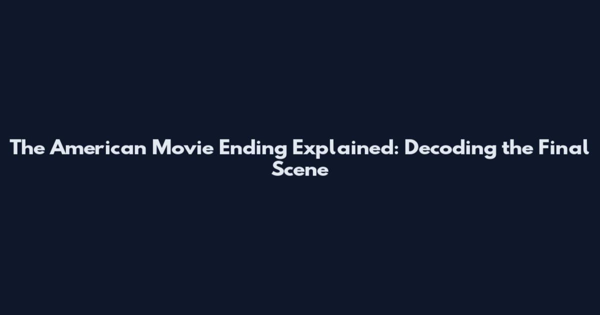 The American Movie Ending Explained: Decoding the Final Scene