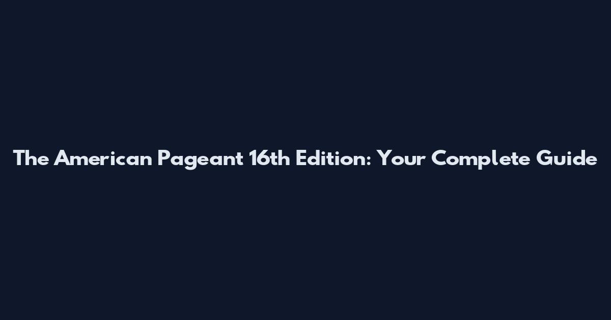 The American Pageant 16th Edition: Your Complete Guide