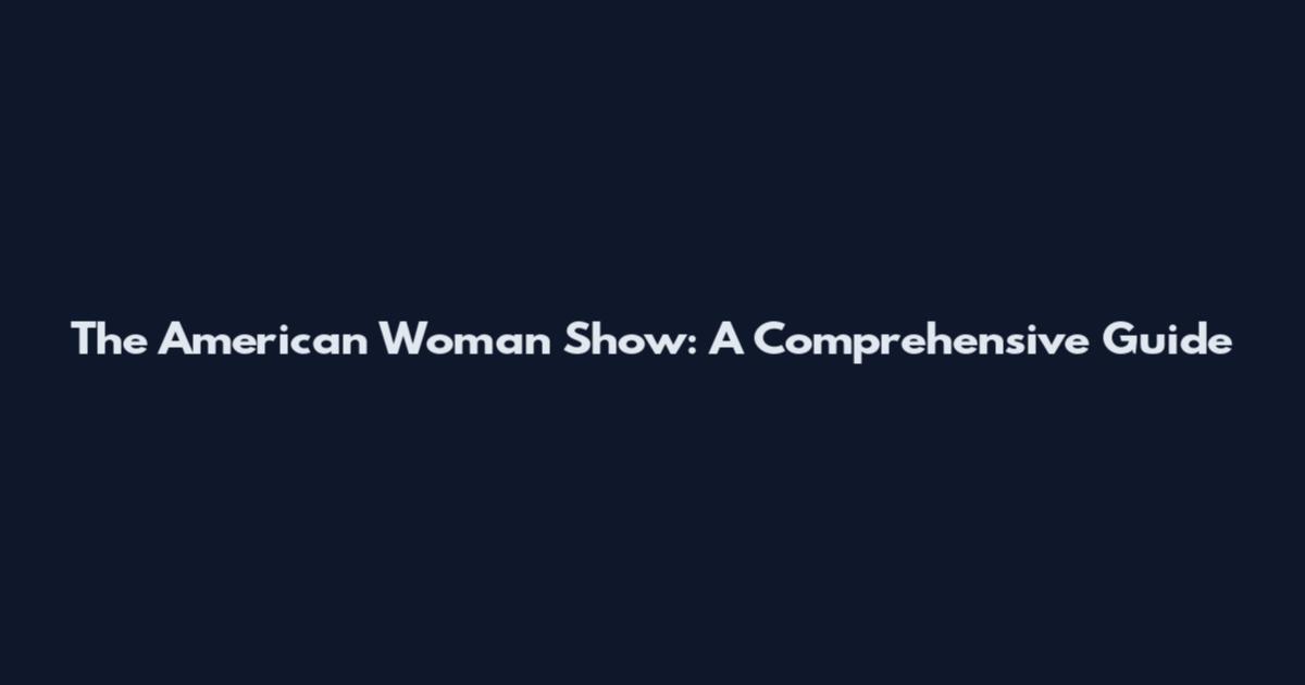 The American Woman Show: A Comprehensive Guide