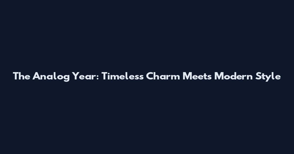 The Analog Year: Timeless Charm Meets Modern Style