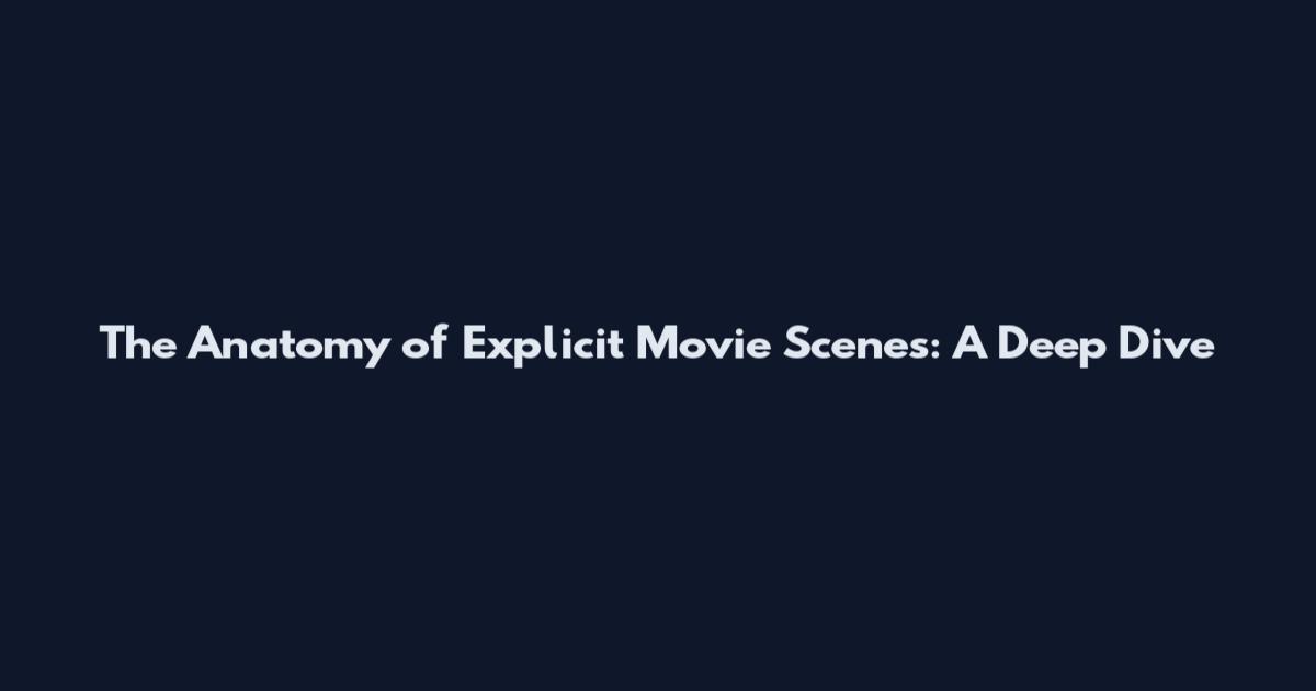 The Anatomy of Explicit Movie Scenes: A Deep Dive