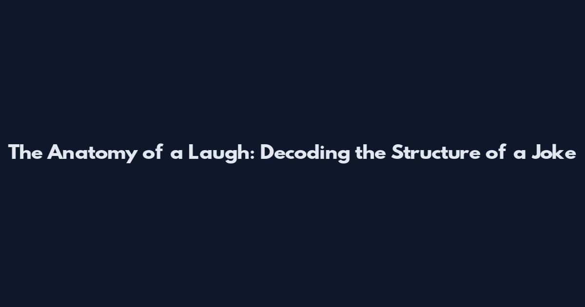The Anatomy of a Laugh: Decoding the Structure of a Joke