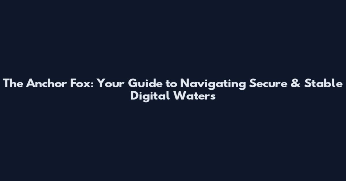 The Anchor Fox: Your Guide to Navigating Secure & Stable Digital Waters