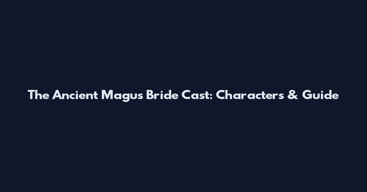 The Ancient Magus Bride Cast: Characters & Guide