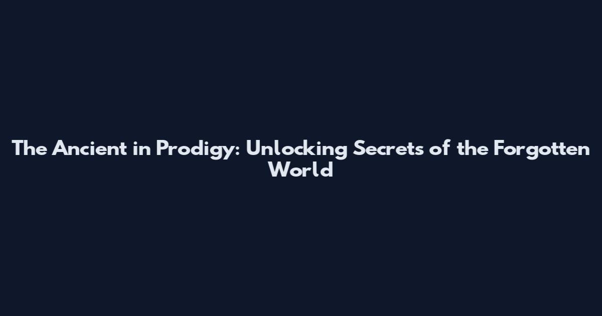 The Ancient in Prodigy: Unlocking Secrets of the Forgotten World