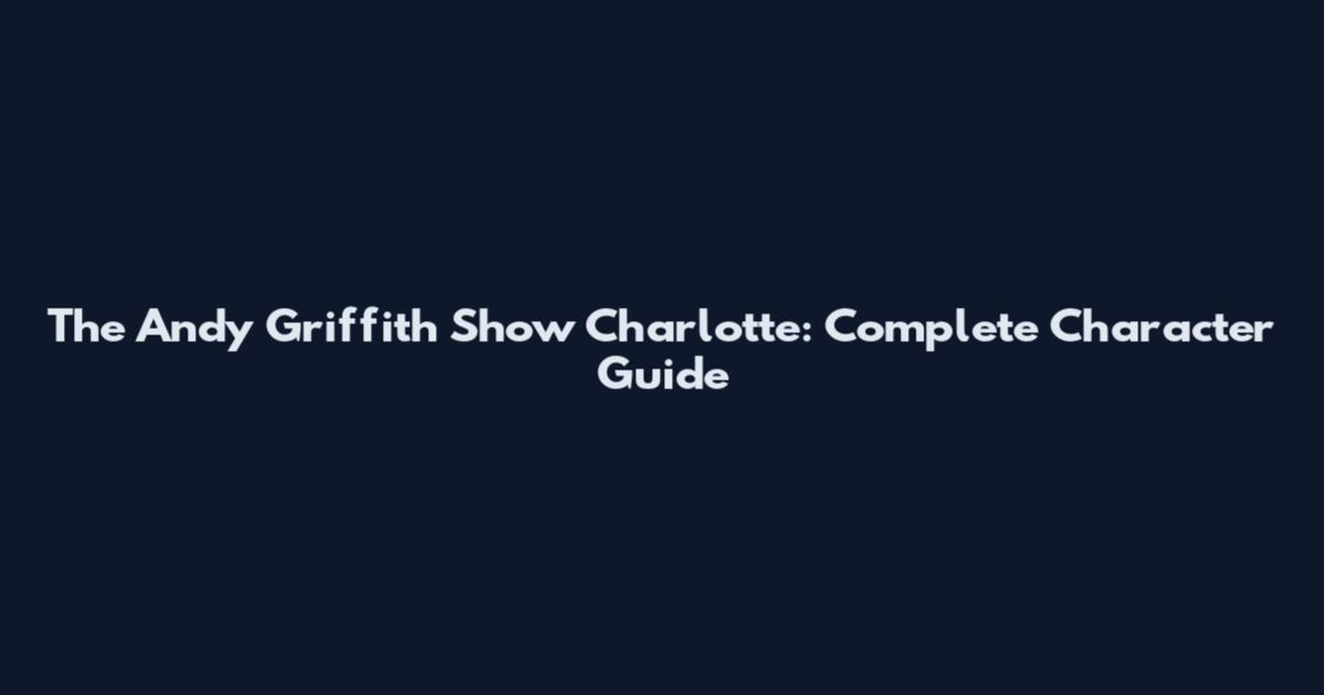 The Andy Griffith Show Charlotte: Complete Character Guide
