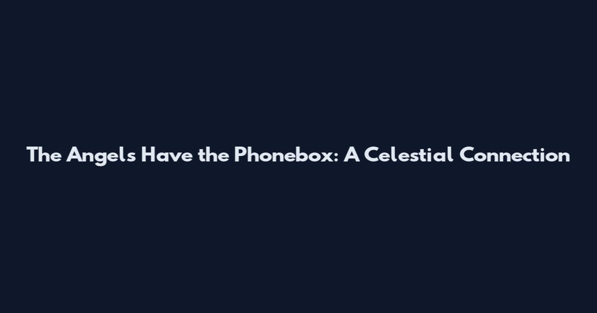 The Angels Have the Phonebox: A Celestial Connection