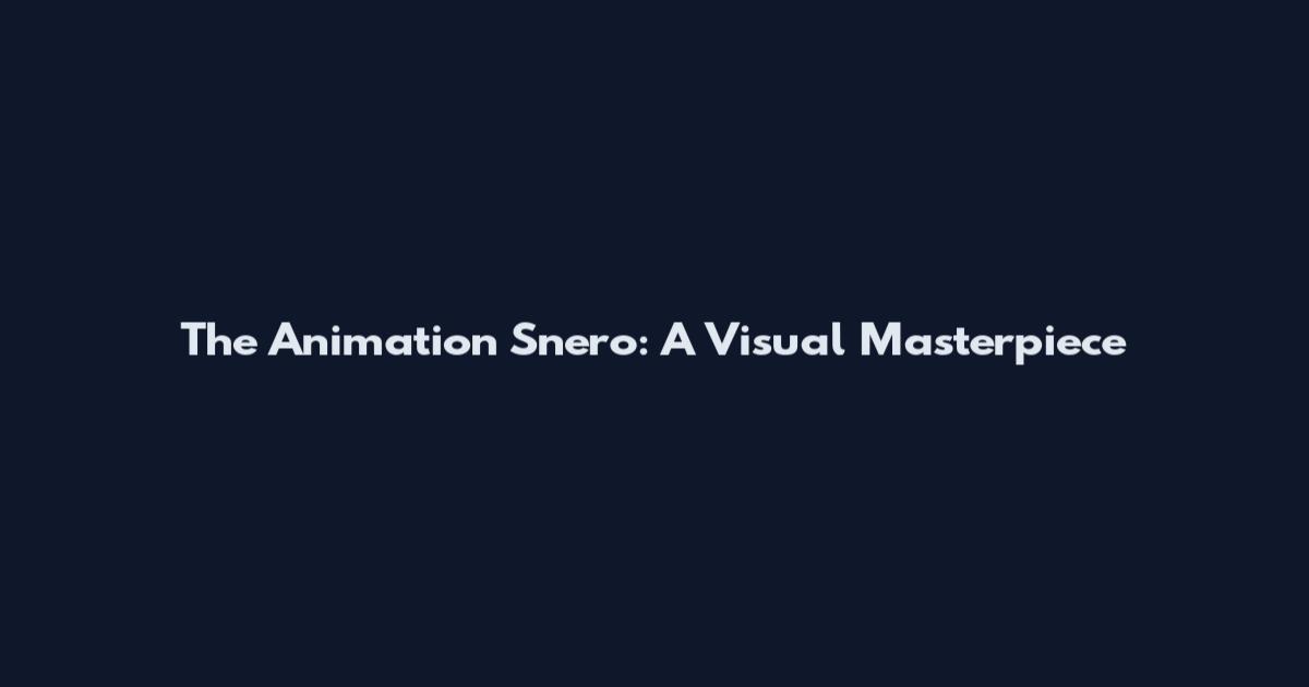 The Animation Snero: A Visual Masterpiece