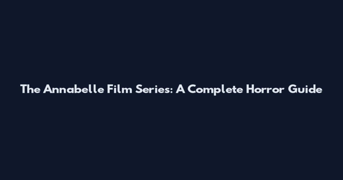 The Annabelle Film Series: A Complete Horror Guide