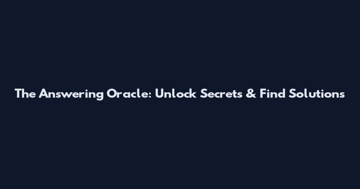 The Answering Oracle: Unlock Secrets & Find Solutions
