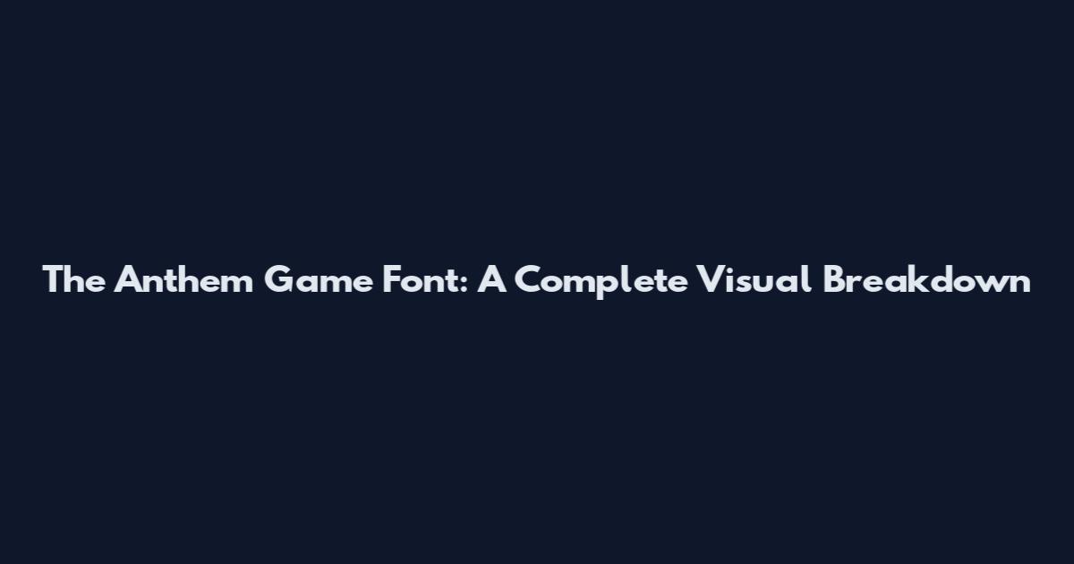 The Anthem Game Font: A Complete Visual Breakdown