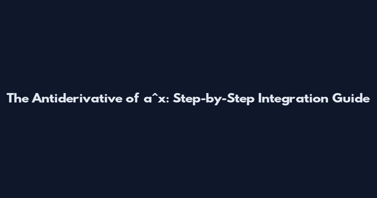 The Antiderivative of a^x: Step-by-Step Integration Guide